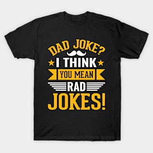 Dad Joke I Think You Mean Rad Jokes! T-Shirt